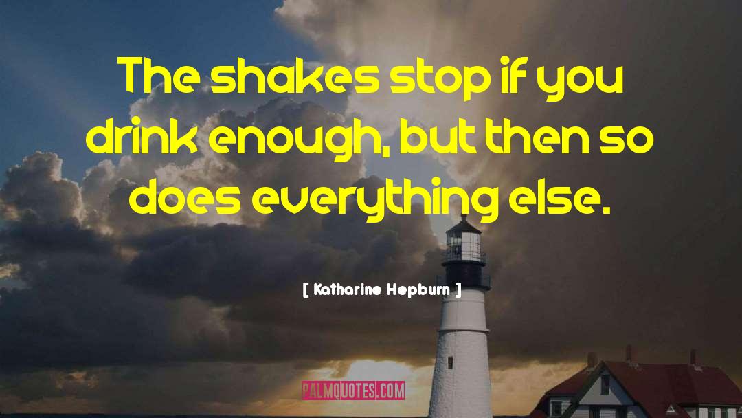 Katharine Hepburn Quotes: The shakes stop if you