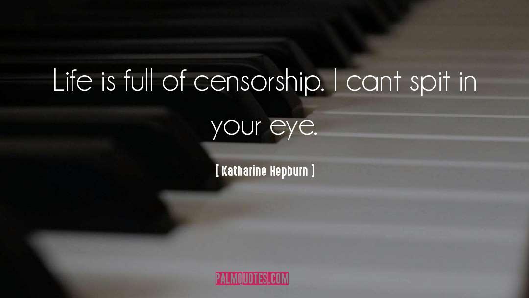 Katharine Hepburn Quotes: Life is full of censorship.