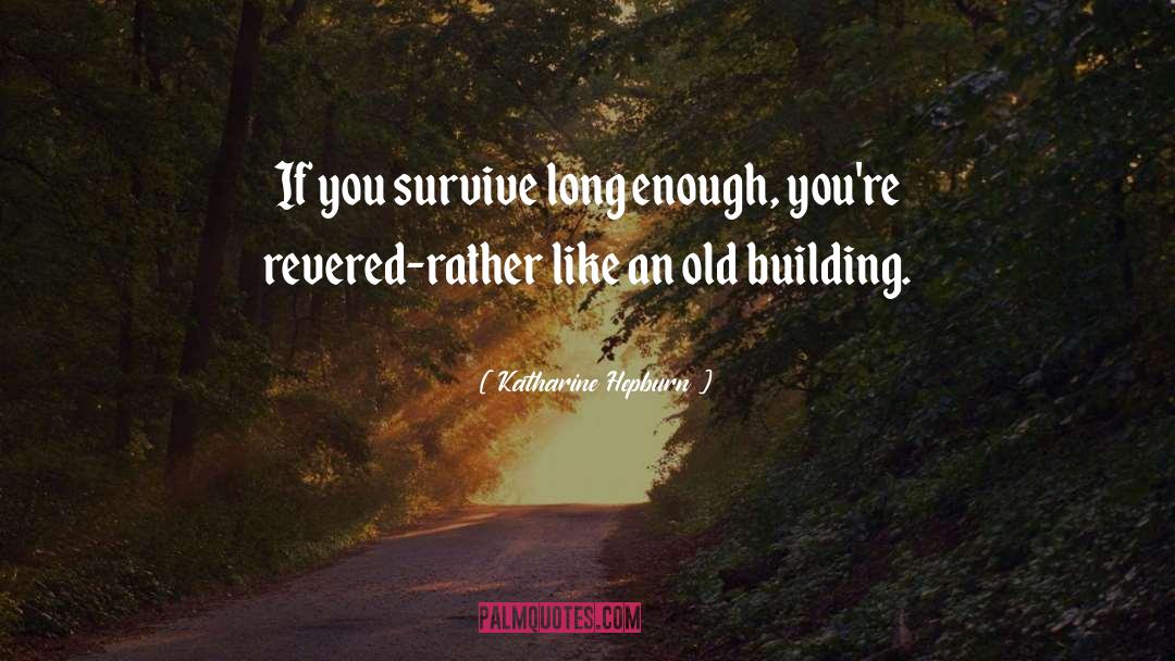 Katharine Hepburn Quotes: If you survive long enough,