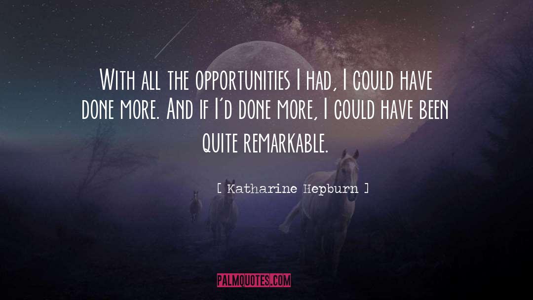 Katharine Hepburn Quotes: With all the opportunities I