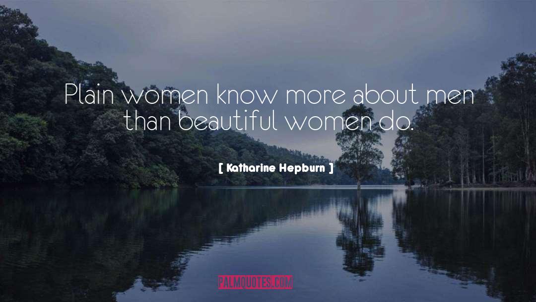 Katharine Hepburn Quotes: Plain women know more about