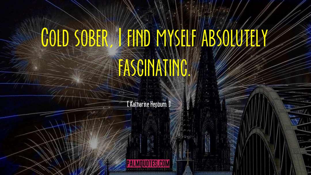 Katharine Hepburn Quotes: Cold sober, I find myself