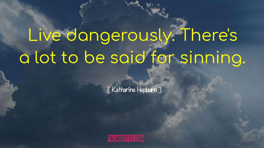 Katharine Hepburn Quotes: Live dangerously. There's a lot