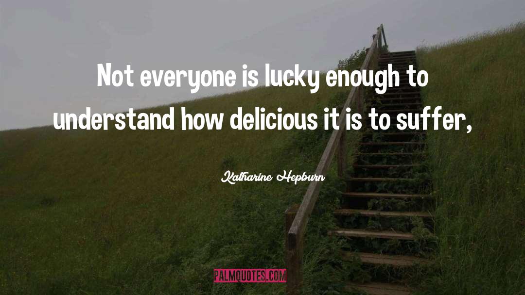 Katharine Hepburn Quotes: Not everyone is lucky enough