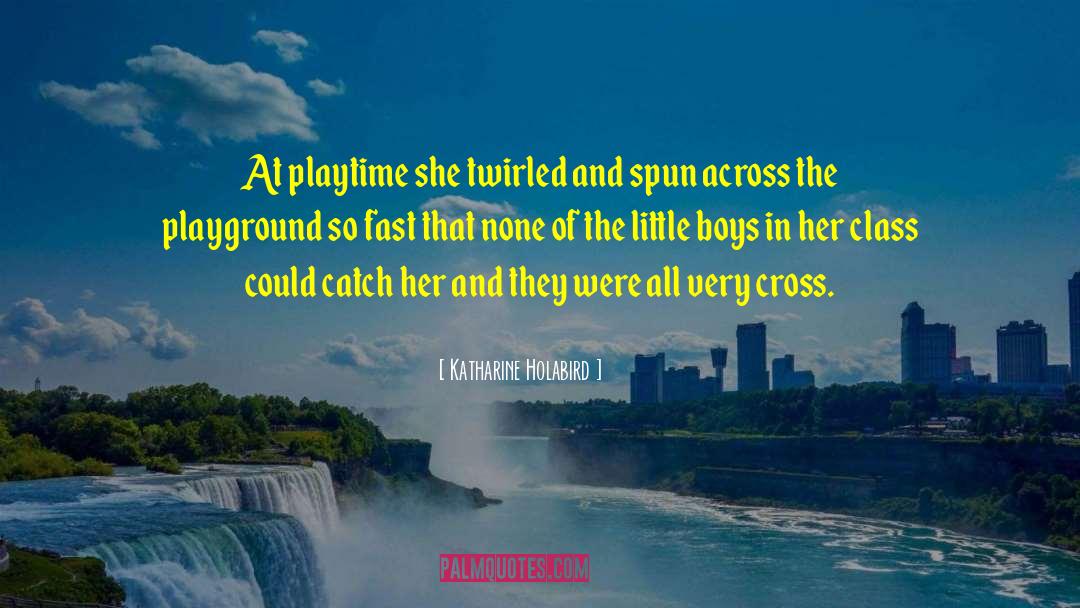 Katharine Holabird Quotes: At playtime she twirled and