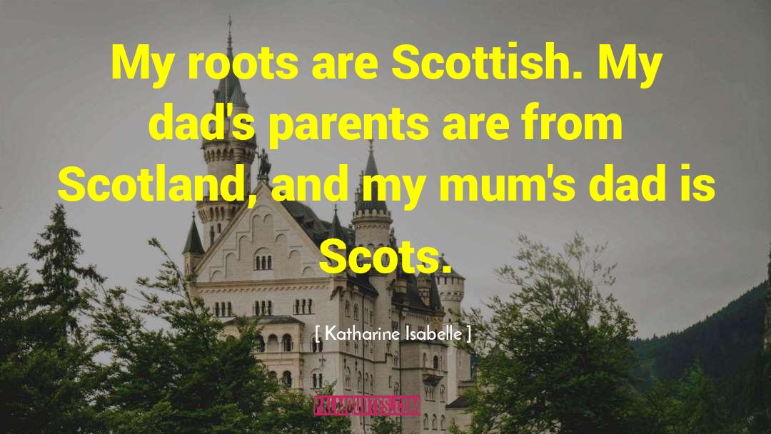 Katharine Isabelle Quotes: My roots are Scottish. My
