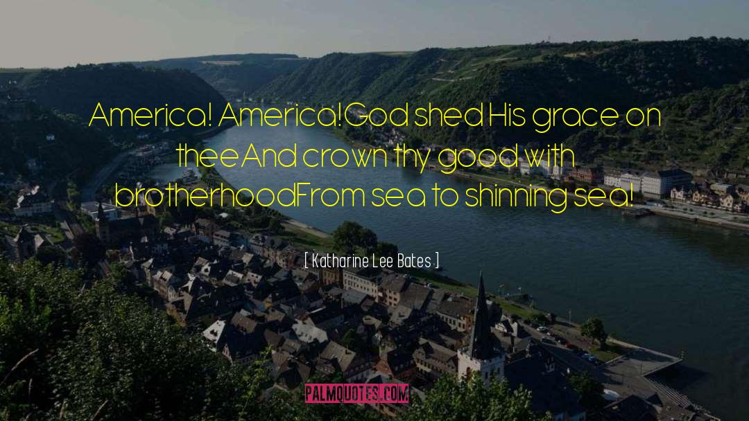 Katharine Lee Bates Quotes: America! America!<br>God shed His grace