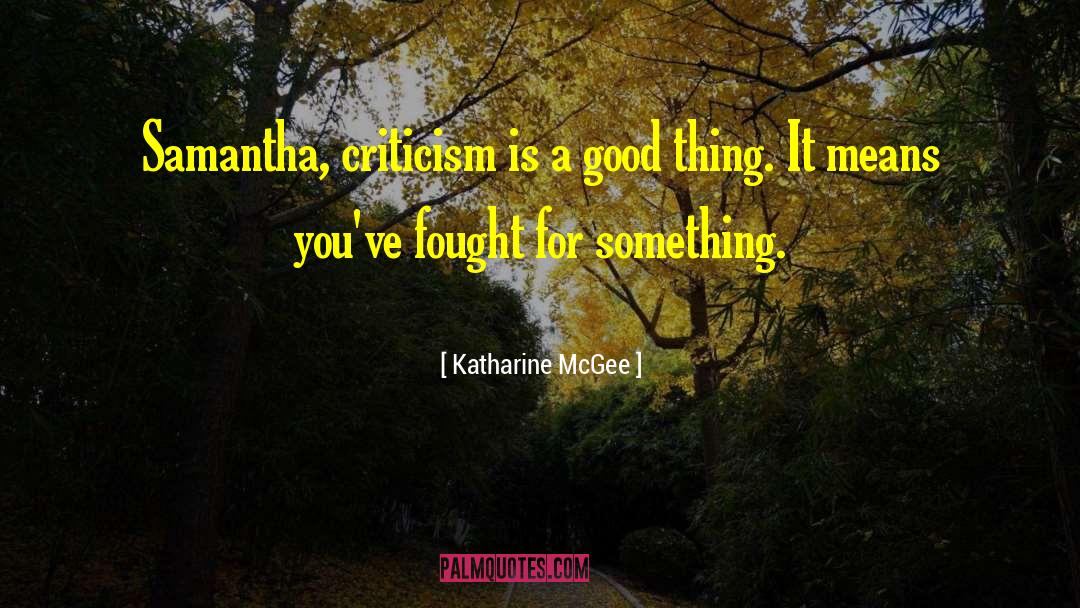 Katharine McGee Quotes: Samantha, criticism is a good