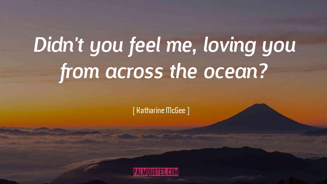 Katharine McGee Quotes: Didn't you feel me, loving