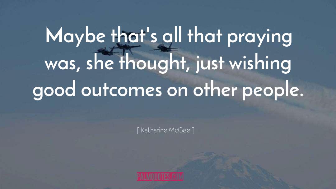 Katharine McGee Quotes: Maybe that's all that praying