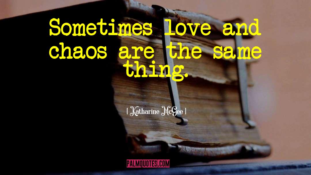 Katharine McGee Quotes: Sometimes love and chaos are