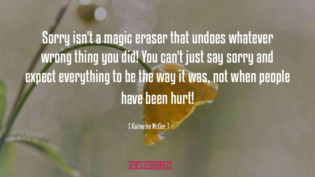 Katharine McGee Quotes: Sorry isn't a magic eraser