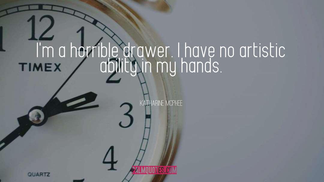 Katharine McPhee Quotes: I'm a horrible drawer. I