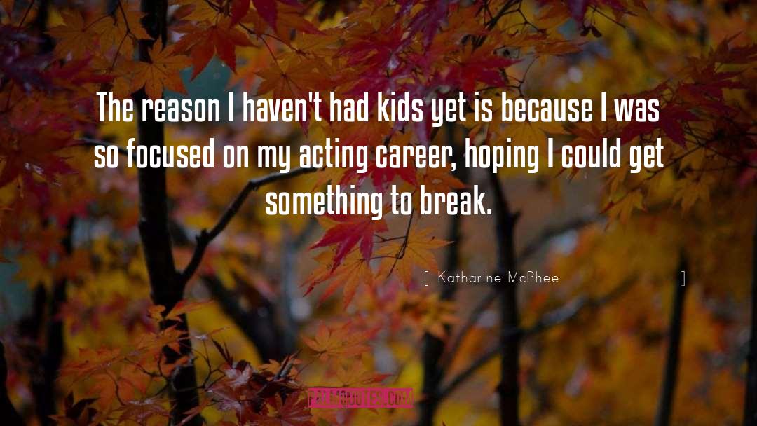 Katharine McPhee Quotes: The reason I haven't had