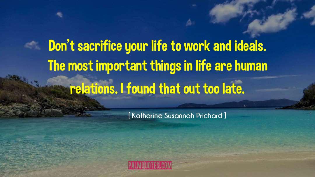 Katharine Susannah Prichard Quotes: Don't sacrifice your life to