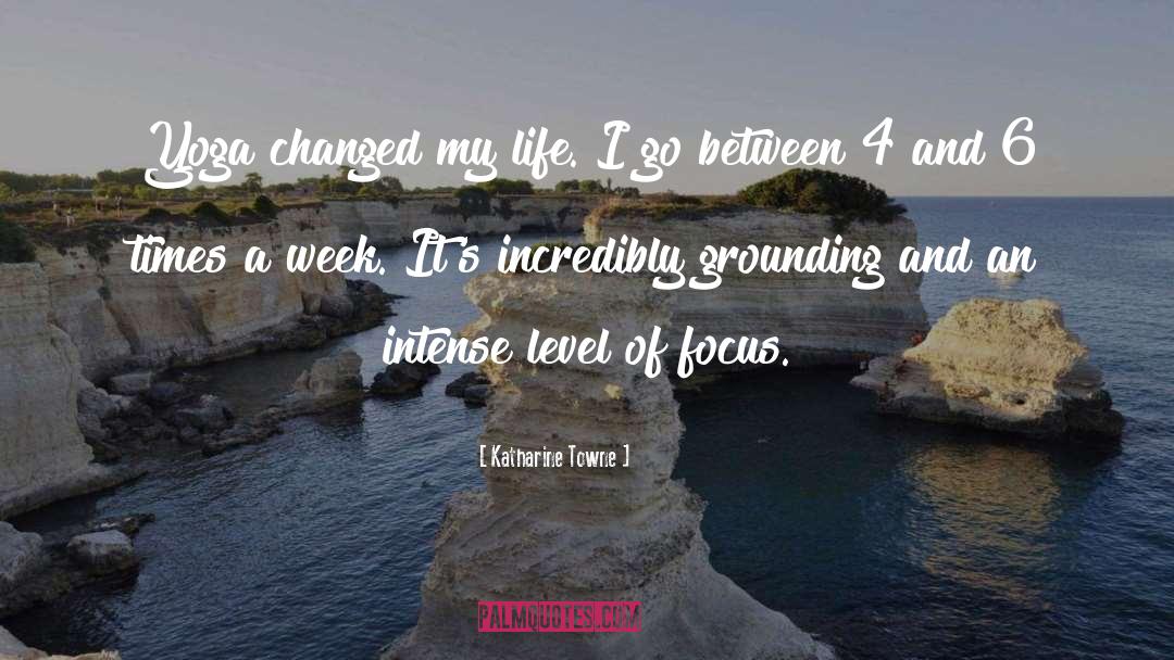 Katharine Towne Quotes: Yoga changed my life. I