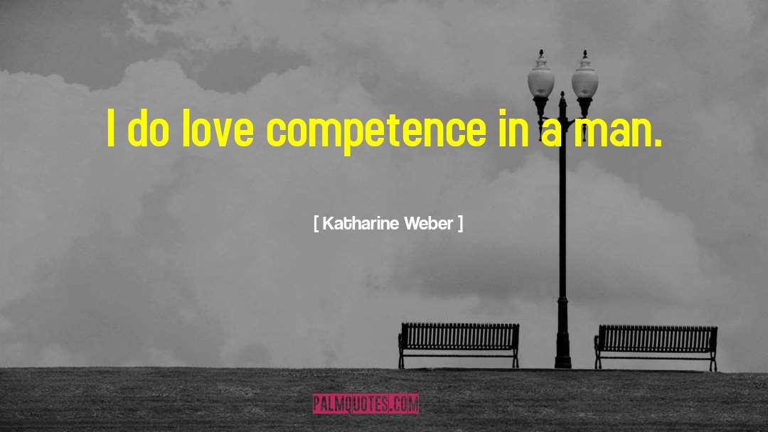 Katharine Weber Quotes: I do love competence in