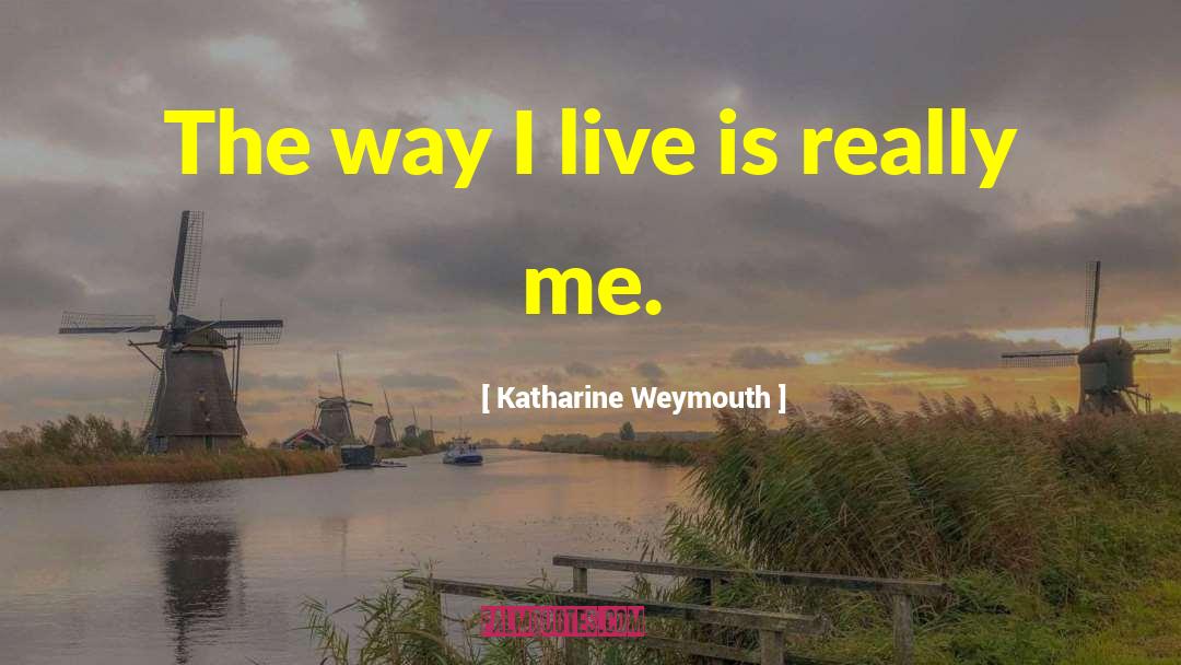 Katharine Weymouth Quotes: The way I live is