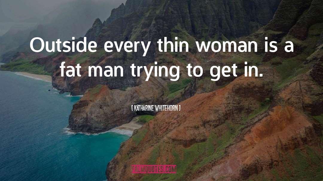 Katharine Whitehorn Quotes: Outside every thin woman is