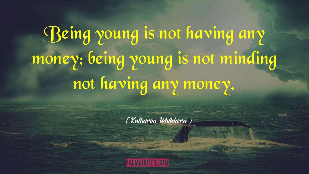 Katharine Whitehorn Quotes: Being young is not having