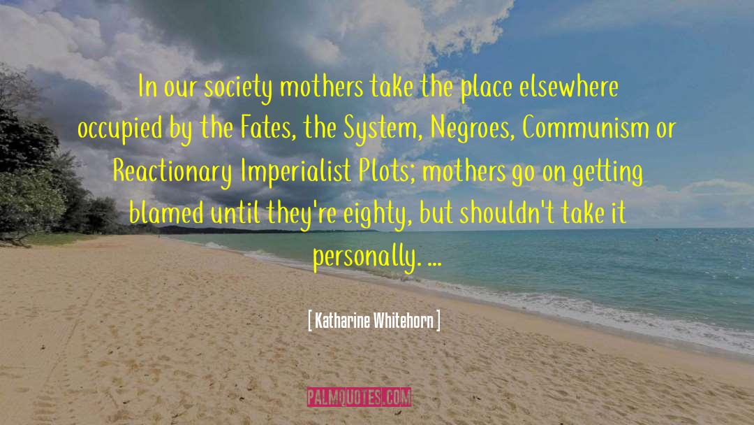 Katharine Whitehorn Quotes: In our society mothers take