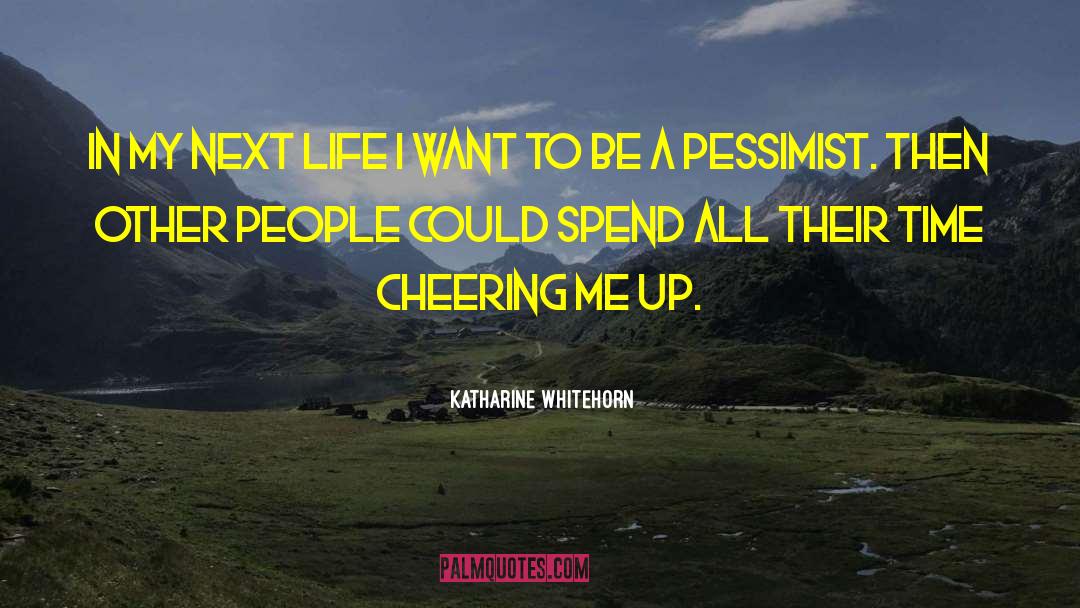 Katharine Whitehorn Quotes: In my next life I