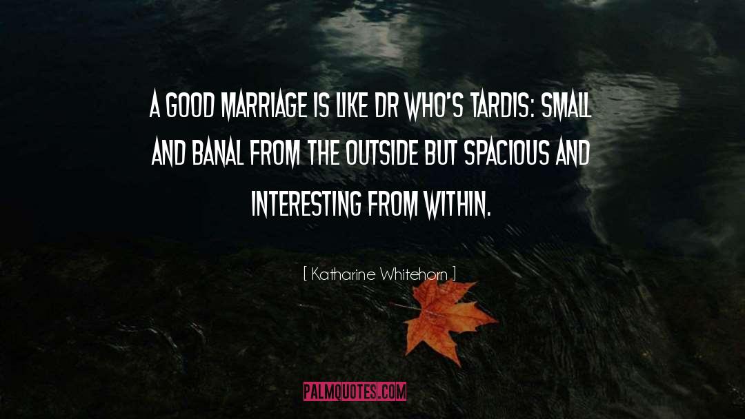 Katharine Whitehorn Quotes: A good marriage is like