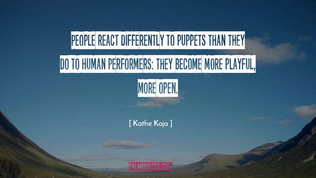 Kathe Koja Quotes: People react differently to puppets