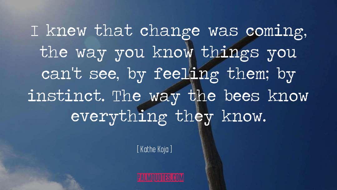 Kathe Koja Quotes: I knew that change was