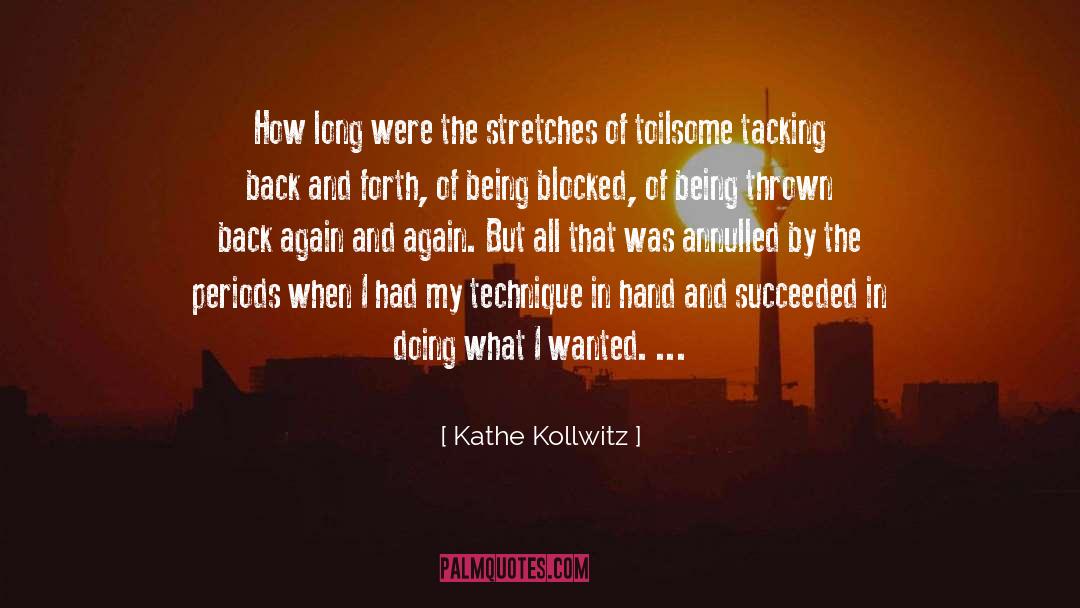 Kathe Kollwitz Quotes: How long were the stretches