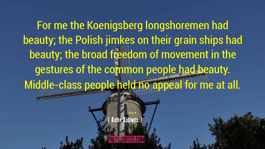 Kathe Kollwitz Quotes: For me the Koenigsberg longshoremen