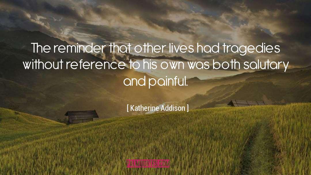 Katherine Addison Quotes: The reminder that other lives