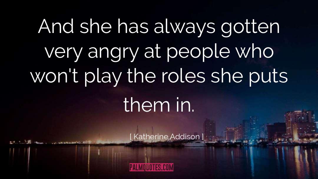 Katherine Addison Quotes: And she has always gotten