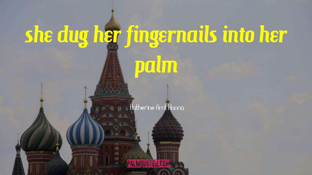 Katherine Amt Hanna Quotes: she dug her fingernails into