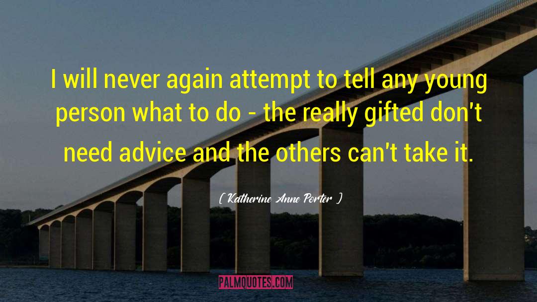 Katherine Anne Porter Quotes: I will never again attempt