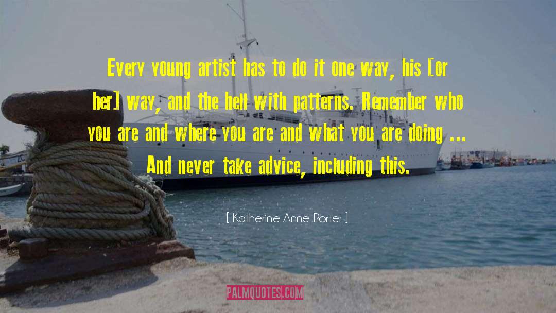 Katherine Anne Porter Quotes: Every young artist has to