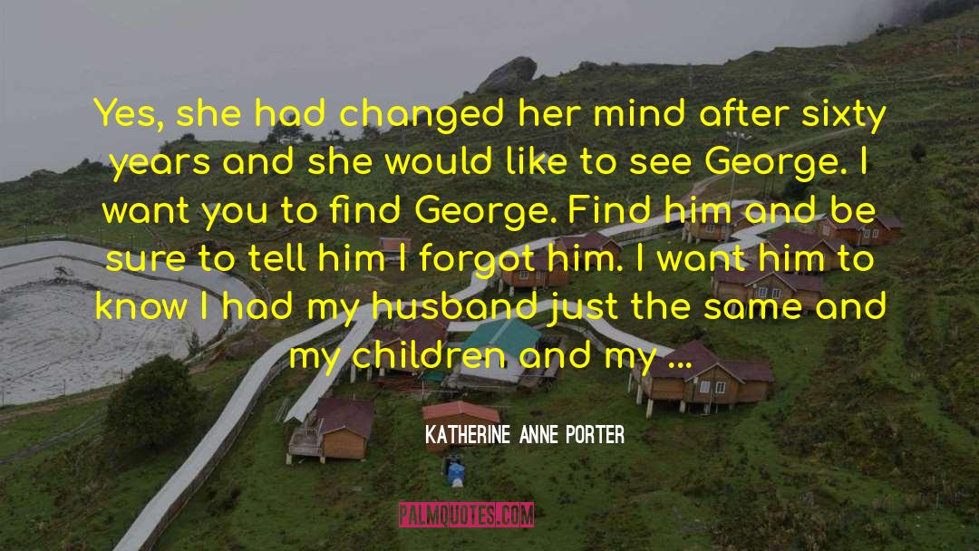 Katherine Anne Porter Quotes: Yes, she had changed her