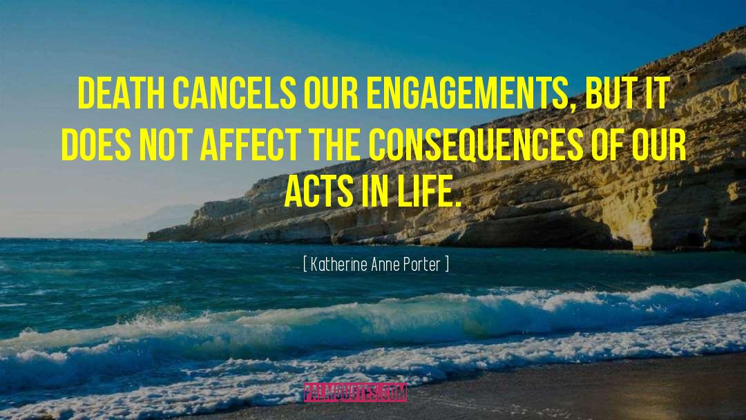 Katherine Anne Porter Quotes: Death cancels our engagements, but