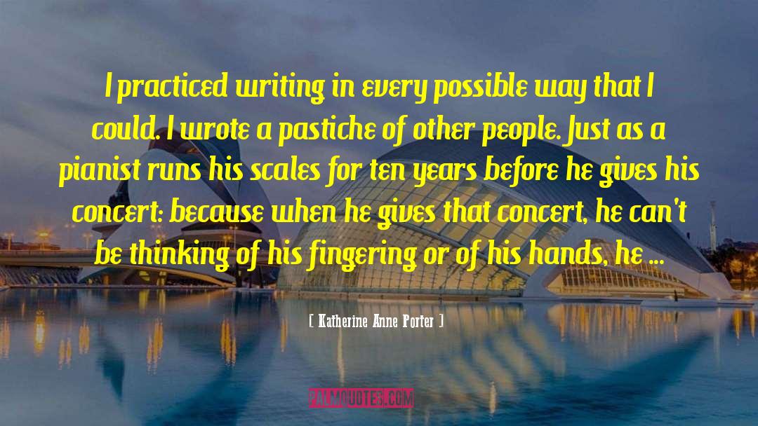 Katherine Anne Porter Quotes: I practiced writing in every