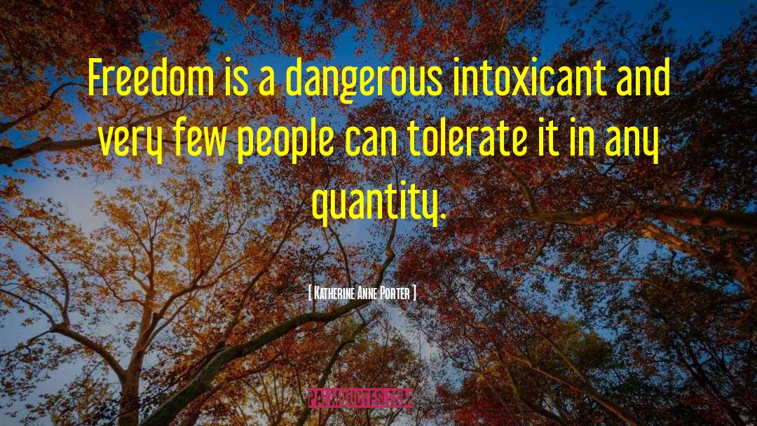 Katherine Anne Porter Quotes: Freedom is a dangerous intoxicant