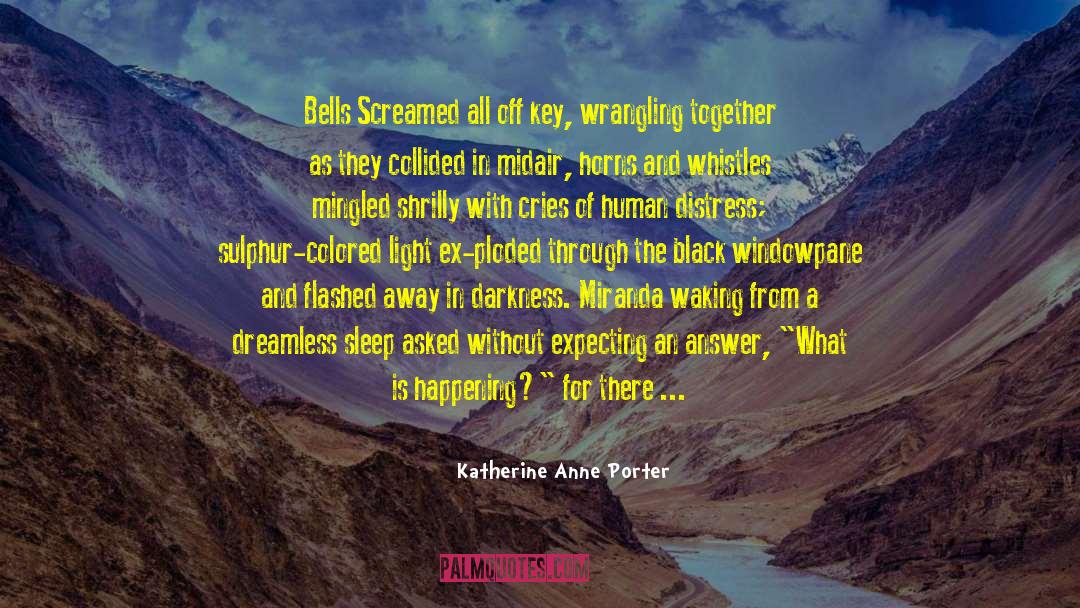 Katherine Anne Porter Quotes: Bells Screamed all off key,