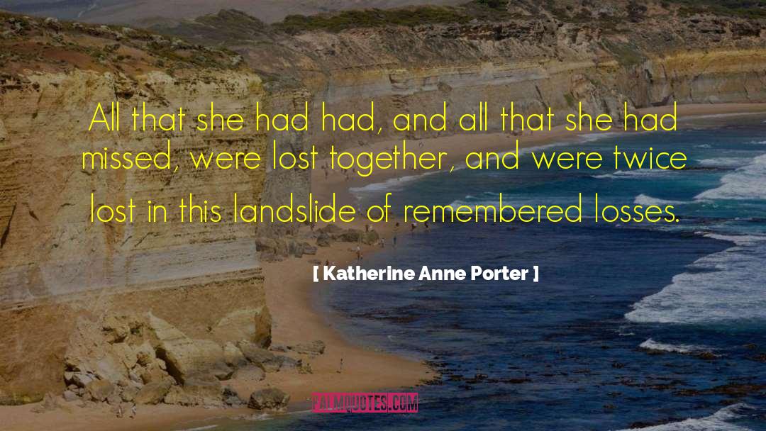 Katherine Anne Porter Quotes: All that she had had,