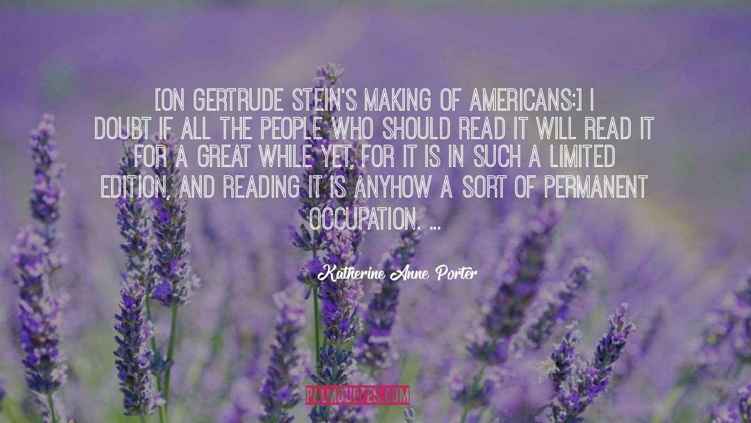 Katherine Anne Porter Quotes: [On Gertrude Stein's Making of