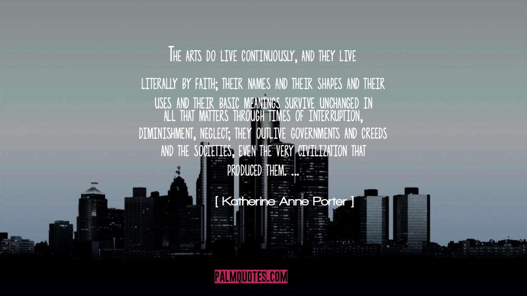 Katherine Anne Porter Quotes: The arts do live continuously,