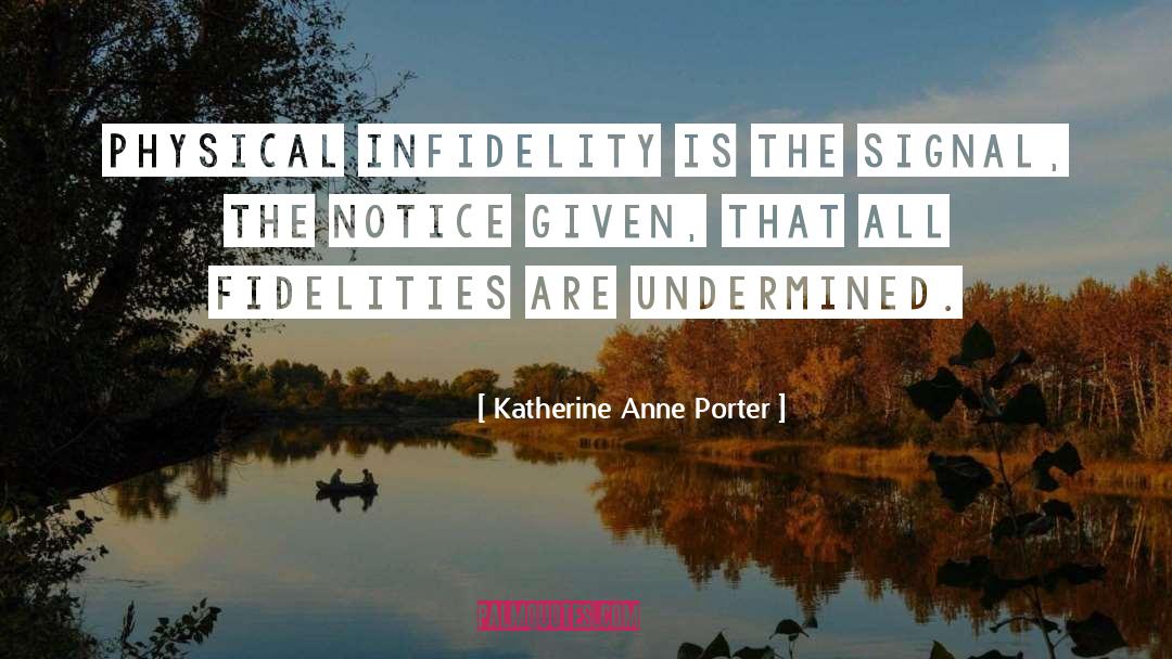 Katherine Anne Porter Quotes: Physical infidelity is the signal,