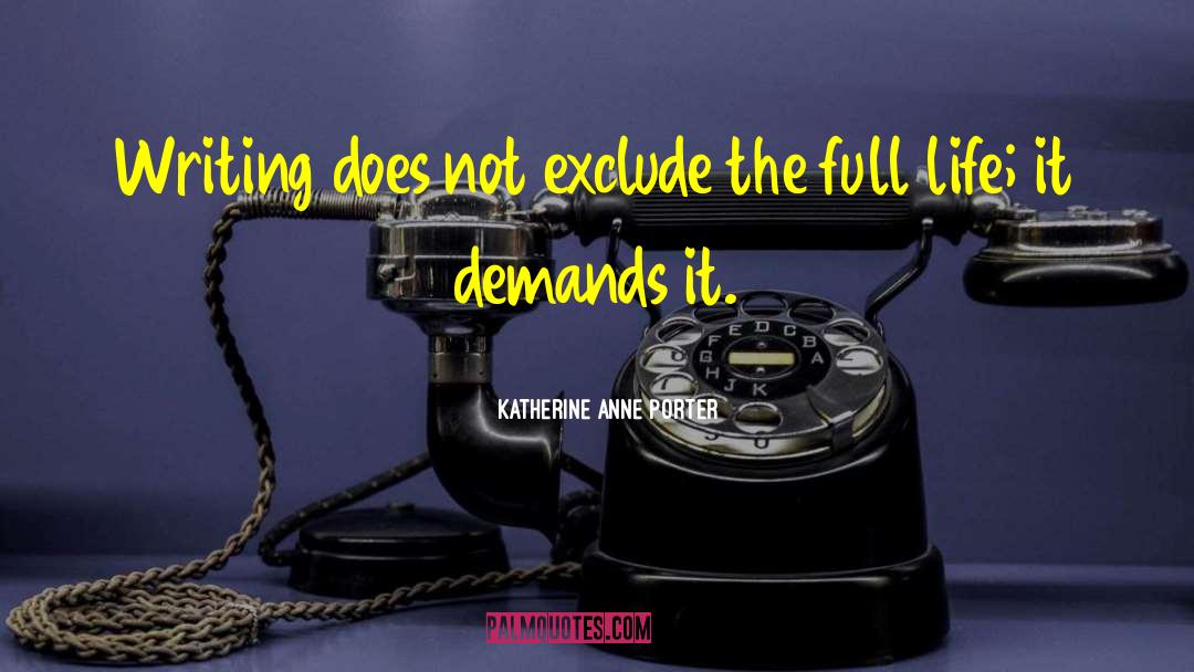 Katherine Anne Porter Quotes: Writing does not exclude the