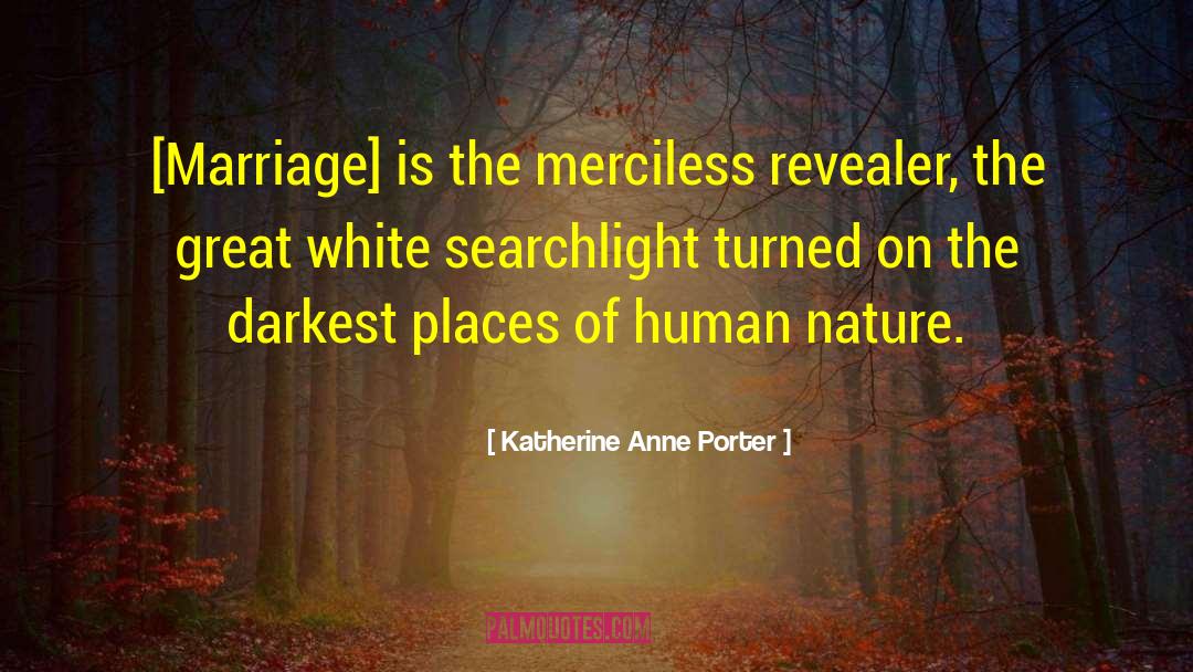 Katherine Anne Porter Quotes: [Marriage] is the merciless revealer,