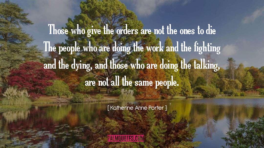 Katherine Anne Porter Quotes: Those who give the orders