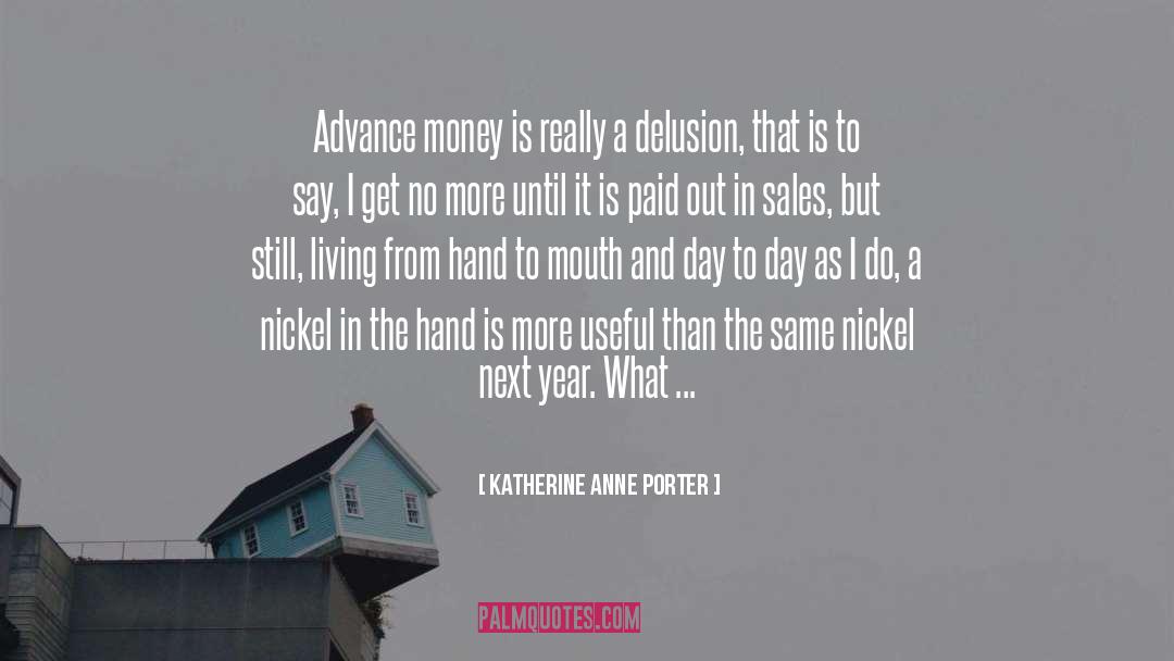 Katherine Anne Porter Quotes: Advance money is really a