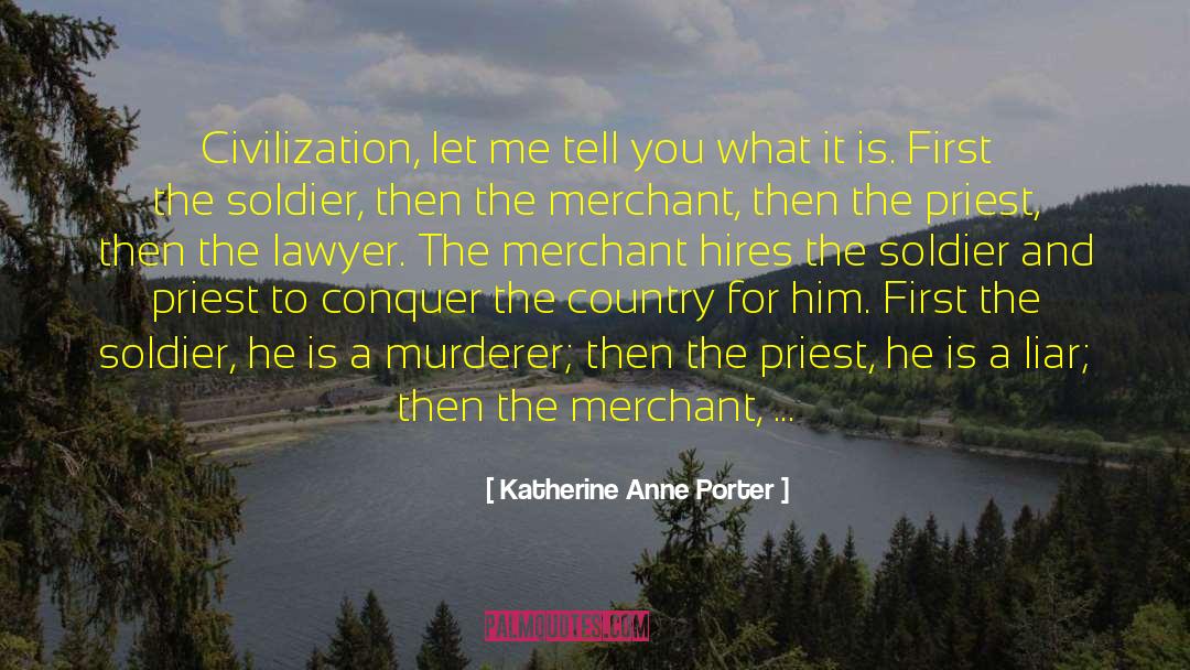 Katherine Anne Porter Quotes: Civilization, let me tell you